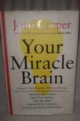 Your Miracle Brain Dramatic New Scientific Evidence Reveals How You Can Use Food and Supplements To: Maximize Brain Power, Boost Your Memory, Lift Your Mood, Improve IQ and Creativity, Prevent and Reverse Mental Aging cover image