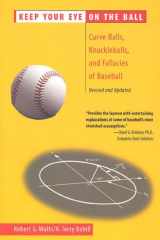 Keep Your Eye On the Ball Curve Balls, Knuckleballs, and Fallacies of Baseball cover image
