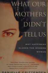 What Our Mothers Didn't Tell Us Why Happiness Eludes the Modern Woman cover image