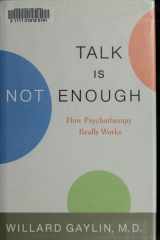 Talk Is Not Enough How Psychotherapy Really Works cover image