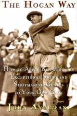 The Hogan Way How to Apply Ben Hogan's Exceptional Swing and Shotmaking Genius to Your Own Game cover image