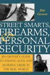 Street Smarts, Firearms, And Personal Security Jim Grover'S Guide To Staying Alive And Avoiding Crime In The Real World cover image