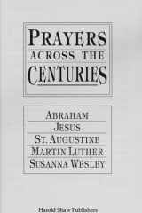 Prayers Across the Centuries Abraham, Jesus, St. Augustine, Martin Luther, Susanna Wesley cover image
