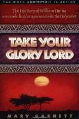 Take Your Glory Lord The Life Story of William Duma - a Man who Lived in Agreement with the Holy Spirit cover image