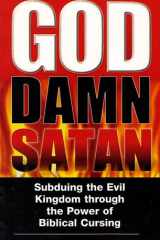God Damn Satan Subduing the Evil Kingdom Through the Power of Biblical Cursing cover image