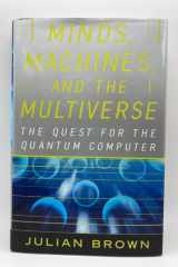 MINDS, MACHINES, AND THE MULTIVERSE: THE QUEST FOR THE QUANTUM COMPUTER cover image
