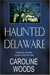 Haunted Delaware Delightfully Dreadful Legends of the First State cover image