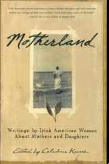 Motherland Writings By Irish American Women About Mothers And Daughters cover image