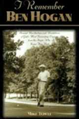 I Remember Ben Hogan Personal Recollections and Revelations of Golf's Most Fascinating Legend from the People Who Knew Him Best cover image