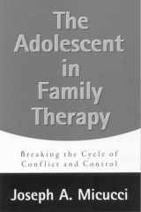 The Adolescent in Family Therapy Breaking the Cycle of Conflict and Control cover image