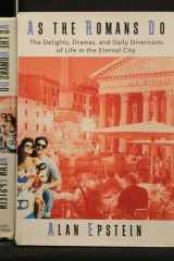 As the Romans Do The Delights, Dramas, And Daily Diversions Of Life In The Eternal City cover image