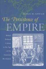 The Persistence of Empire: British Political Culture in the Age of the American Revolution (Published by the Omohundro Institute of Early American ... and the University of North Carolina Press) cover image