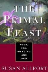 The Primal Feast: Food, Sex, Foraging, and Love cover image