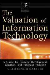 The Valuation of Information Technology: A Guide for Strategy Development, Valuation, and Financial Planning cover image