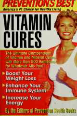 Prevention's Best Vitamin Cures The Ultimate Compendium of Vitamin and Mineral Cures with More than 500 Remedies for Whatever Ails You! cover image