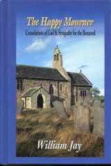 The Happy Mourner Consolations of God and Sympathy for the Bereaved cover image