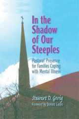 In the Shadow of Our Steeples Pastoral Presence for Families Coping with Mental Illness cover image