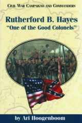 Rutherford B. Hayes: One of the Good Colonels (Civil War Campaigns and Commanders Series) cover image