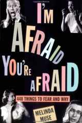 I'm Afraid, You're Afraid 448 Things to Fear and Why cover image