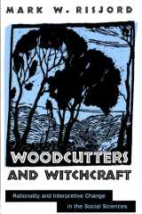 Woodcutters and Witchcraft Rationality and Interpretive Change in the Social Sciences cover image