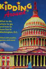Kidding Around Washington, D.C.: What to Do, Where to Go, and How to Have Fun in Washington, D.C. cover image