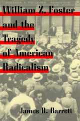 William Z. Foster and the Tragedy of American Radicalism (Working Class in American History) cover image