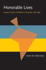Honorable Lives Lawyers, Family, and Politics in Colombia, 1780–1850 cover image