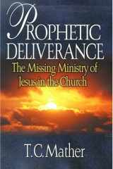 Prophetic Deliverence The Missing Ministry of Jesus in the Church cover image