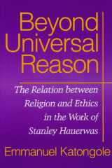 Beyond Universal Reason: The Relation between Religion and Ethics in the Work of Stanley Hauerwas cover image