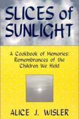 Slices of Sunlight A Cookbook of Memories: Remembrances of the Children We Held cover image