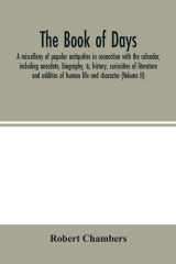 The Book of Days, a Miscellany of Popular Antiquities in Connection with the Calendar, Including Anecdote, Biography, &; History, Curiosities of Literature and Oddities of Human Life and Character (Volume II) cover image