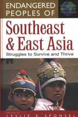 Endangered Peoples of Southeast and East Asia: Struggles to Survive and Thrive (The Greenwood Press Endangered Peoples of the World Series) cover image