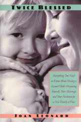 Twice Blessed Everything You Need To Know About Having A Second Child-- Preparing Yourself, Your Marriage, And Your Firstborn For A New Family Of Four cover image