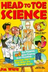 Head to Toe Science Over 40 Eye-Popping, Spine-Tingling, Heart-Pounding Activities That Teach Kids about the Human Body cover image