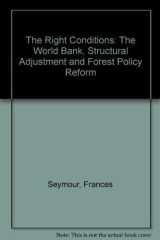 The Right Conditions : The World Bank, Structural Adjustment, and Forest Policy Reform cover image