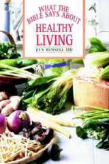 What the Bible Says about Healthy Living Three Biblical Principles That Will Change Your Diet and Improve Your Health cover image