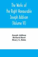 The Works of the Right Honourable Joseph Addison.With Notes by Richard Hurd D.D. Lord Bishop of Worcester, with Large Additions, Chiefly Unpublished (Volume VI) cover image