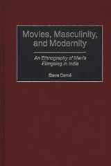 Movies, Masculinity, and Modernity: An Ethnography of Men's Filmgoing in India (Controversies in Science) cover image