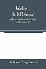 Folk-lore in the Old Testament; Studies in Comparative Religion, Legend and Law (Volume III) cover image