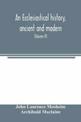 An Ecclesiastical History, Ancient and Modern; in which the Rise, Progress, and Variations of Church Power, are Considered in Their Connexion with the State of Learning and Philosophy, and the Political History of Europe During that Period (Volume II) cover image