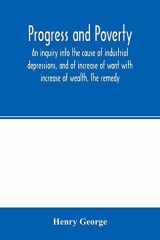 Progress and Poverty; an Inquiry Into the Cause of Industrial Depressions, and of Increase of Want with Increase of Wealth. The Remedy cover image