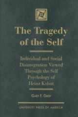 The Tragedy of the Self: Individual and Social Disintegration Viewed Through the Self Psychology of Heinz Kohut cover image