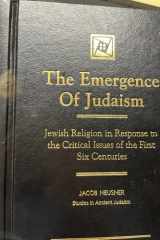 The Emergence of Judaism: Jewish Religion in Response to the Critical Issues of the First Six Centuries (Studies in Judaism) cover image
