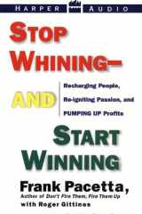 Stop Whining--and Start Winning: Recharging People, Re-igniting Passion, and Pumping Up Profits cover image