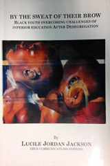 By the Sweat of Their Brow Black Youth Overcoming the Challenges of Inferior Education cover image