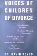 Voices of Children of Divorce Their Own Words On *Feeling Caught in the Middle *Visitation and Keeping Commitments *Mom and Dad Dating and Sex *Remarriage and Stepfamilies *Their Own Future Marriages cover image