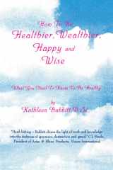 How to Be Healthier, Wealthier, Happy and Wise cover image