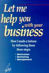 Let Me Help You with Your Business How I Made a Fortune by Following These Three Steps Motivation, Marketing, Management cover image