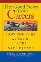 The Good News About Careers: How You'll Be Working in the Next Decade cover image