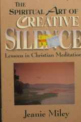 The Spiritual Art of Creative Silence Lessons in Christian Meditation cover image